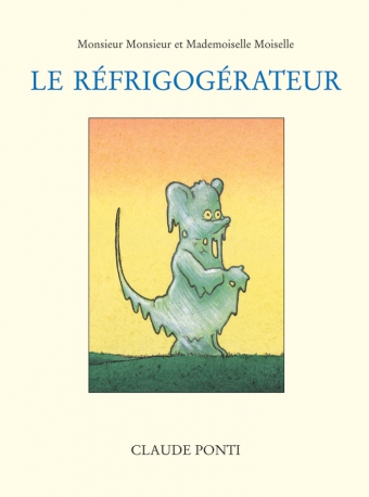 PONTI Claude, Monsieur Monsieur et Mademoiselle Moiselle : Le Réfrigogérateur, l’école des loisirs, 2004